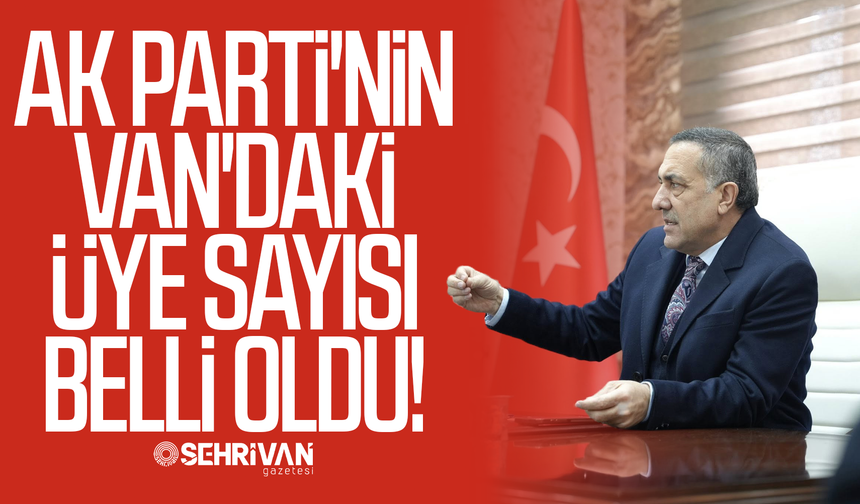AK Parti'nin Van'daki üye sayısı belli oldu!