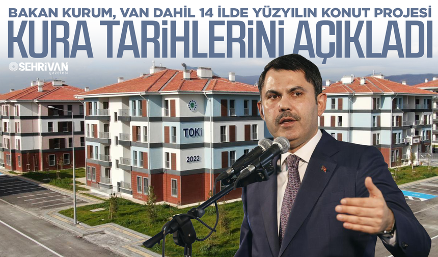 Bakan Kurum, Van dahil 14 ilde Yüzyılın Konut Projesi kura tarihlerini açıkladı