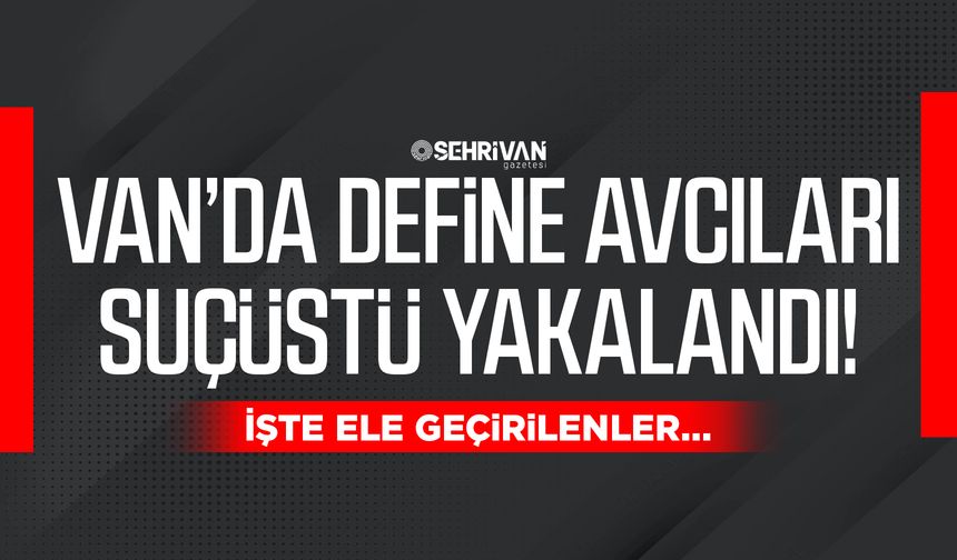 Van’da define avcıları suçüstü yakalandı! İşte ele geçirilenler