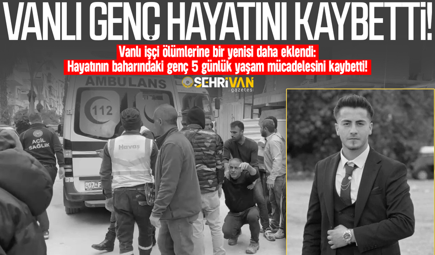 Van’a acı haber: Vanlı genç 5 günlük yaşam mücadelesini kaybetti!
