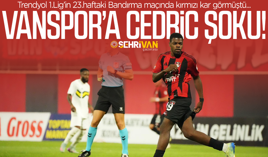 Vanspor’da Ivan Cedric depremi!