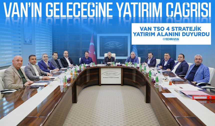 Van’ın geleceğine yatırım çağrısı: Van TSO 4 stratejik yatırım alanını duyurdu