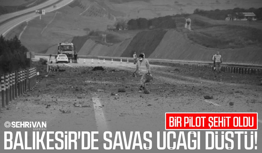 Balıkesir'de savaş uçağı düştü! Bir pilot şehit oldu