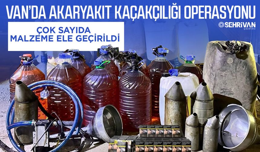 Van’da akaryakıt kaçakçılığı operasyonu: Çok sayıda malzeme ele geçirildi