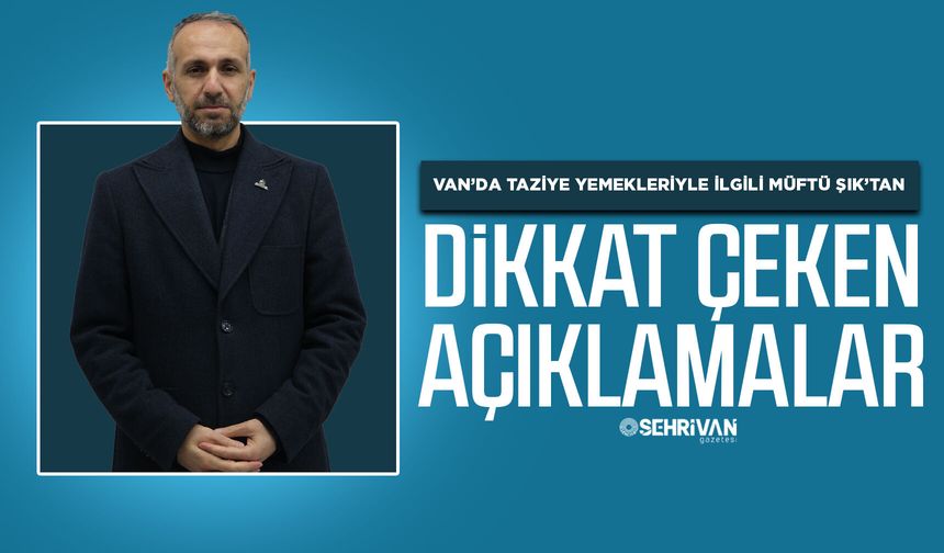 Van’da taziye yemekleriyle ilgili Müftü Şık’tan dikkat çeken açıklamalar