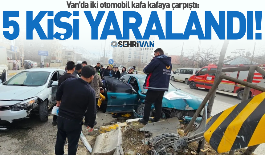 Van'da iki otomobil kafa kafaya çarpıştı, 5 kişi yaralandı!