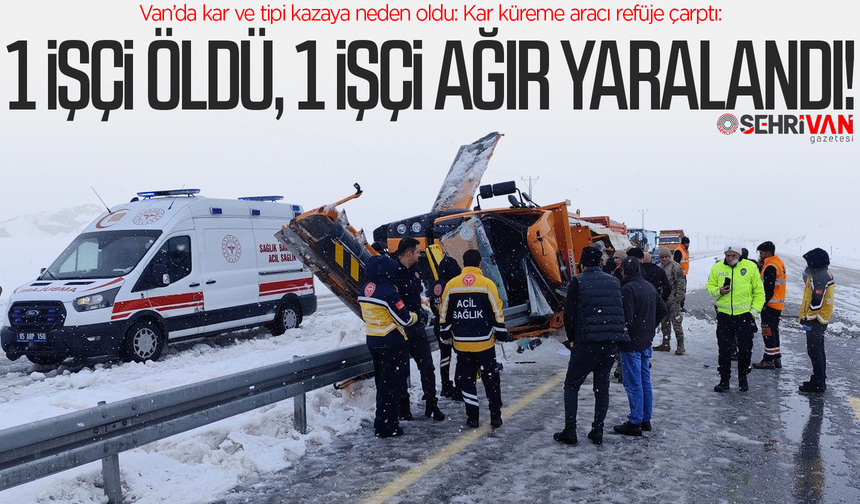 Van’da kar küreme aracı refüje çarptı: 1 işçi öldü, 1 işçi ağır yaralandı!