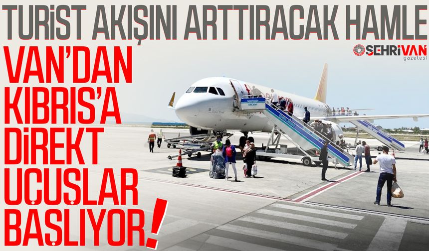 Turist akışını arttıracak hamle: Van’dan Kıbrıs’a direkt uçuşlar başlıyor!