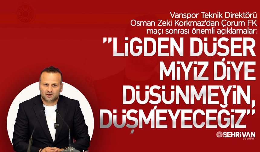 Vanspor teknik direktörü Osman Zeki Korkmaz çok net konuştu!