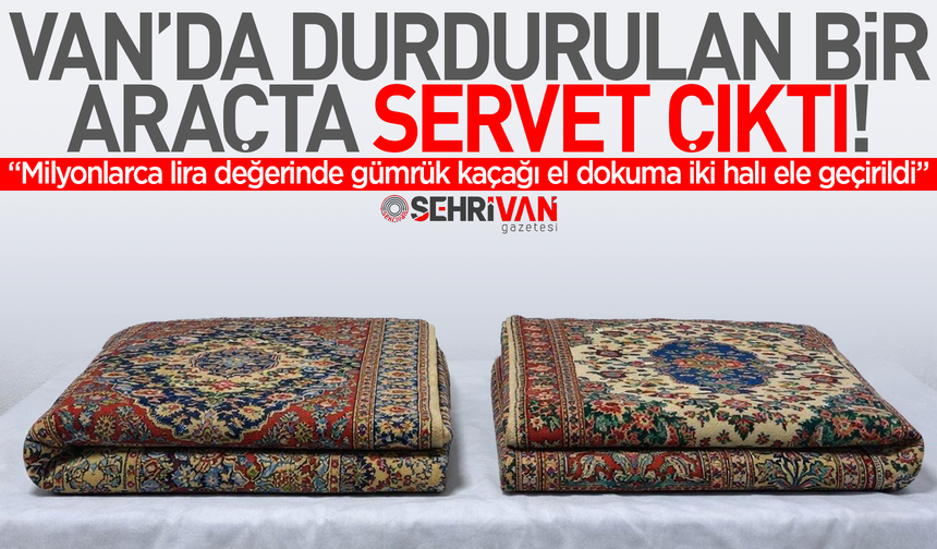 Van’da durdurulan araçta servet çıktı!