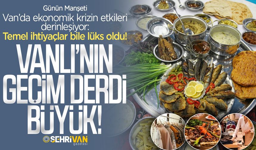 Van’da temel ihtiyaçlar lüks oldu: Vanlı bu krizde yesin mi, giyinsin mi!?