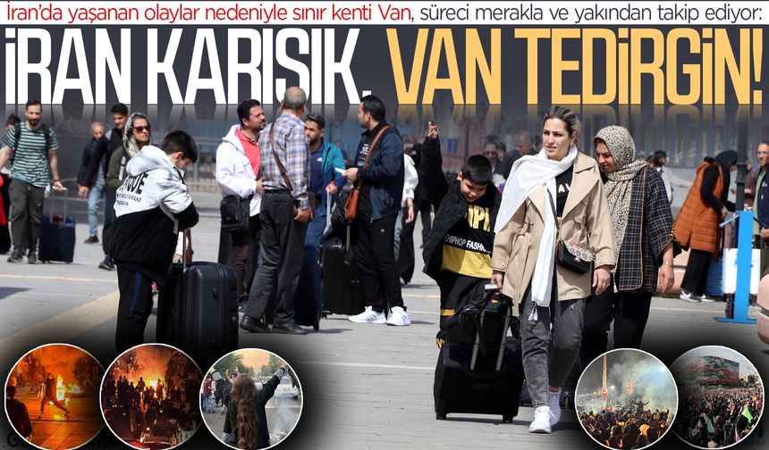 İran’daki olaylar Van’ı etkiler mi? İran karışık Van tedirgin!
