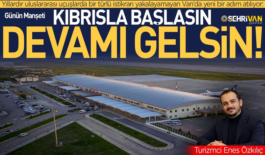 Bu uçuş Van’a turist yağdırır: Turizmin kalbine karşılık seferleri için tarih belli oldu!