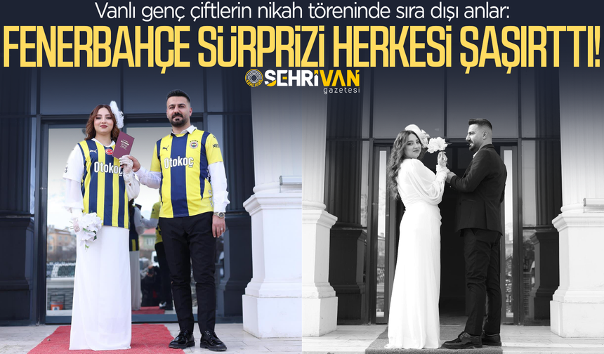 Vanlı çiftlerin nikah töreninde sıra dışı anlar: Fenerbahçe sürprizi!