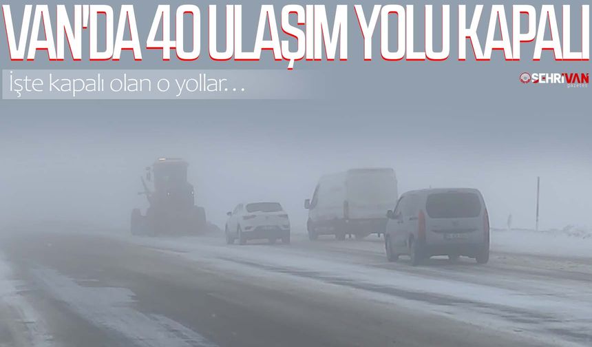 Van'da 40 ulaşım yolu kapalı: İşte kapalı olan o yollar…