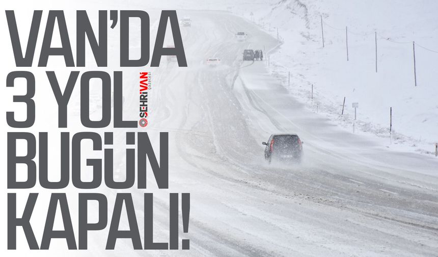 Van’da 3 yol bugün kapalı: İşte kapalı olan o yollar…