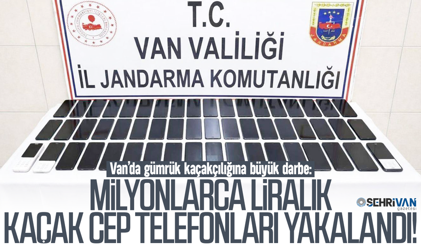 Van'da milyonlarca liralık cep telefonları yakalandı!