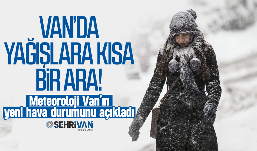 Van’da yağışlara kısa bir ara: Kar ve sağanak ne zaman sona erecek?