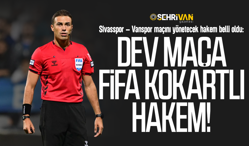 Sivasspor – Vanspor maçına FİFA kokartlı hakem atandı!