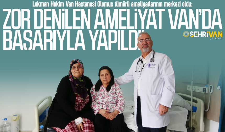 Van bu ameliyatların merkezi oldu: Zor denilen Van’da yapıldı!