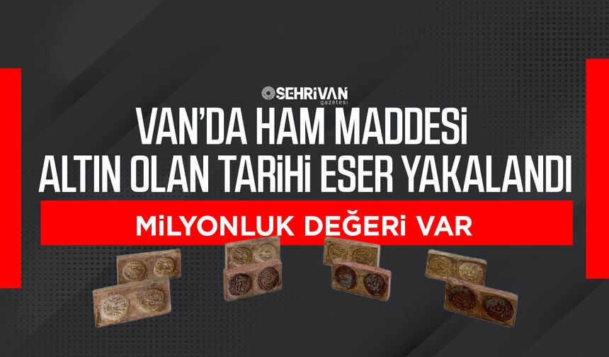 Van’da ham maddesi altın olan tarihi eser yakalandı: Milyonluk değeri var