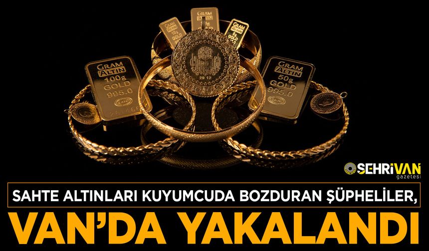 Sahte altınları kuyumcuda bozduran şüpheliler, Van’da yakalandı