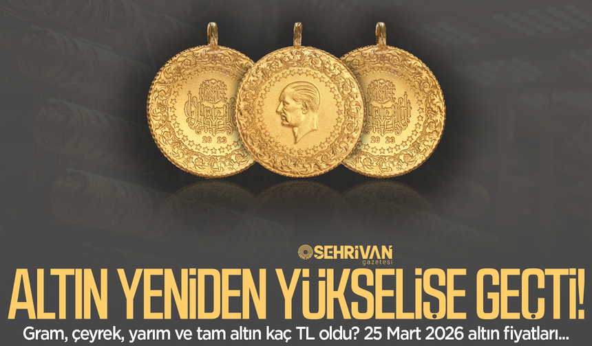 Altın tırmanışa geçti! İşte 25 Mart gram, çeyrek ve tam altın fiyatları