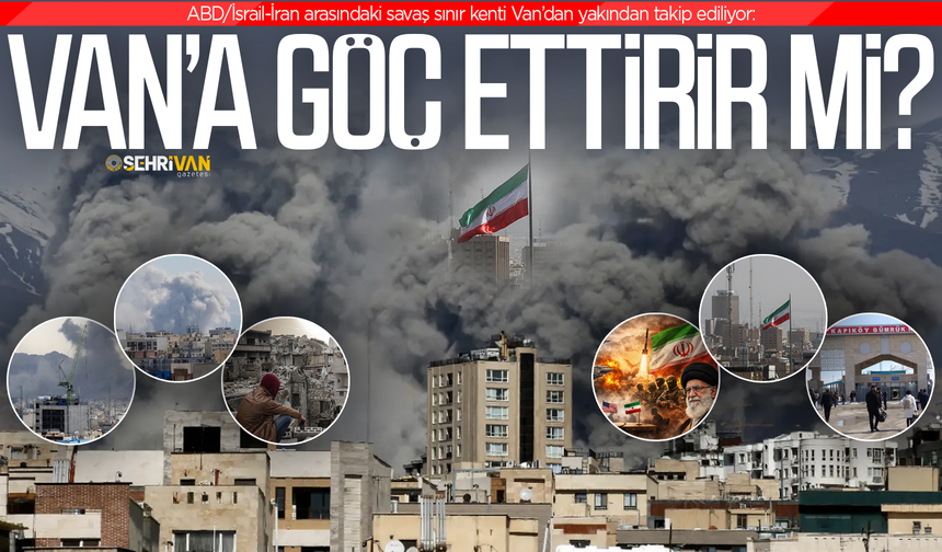 ABD, İsrail-İran savaşı Van'a göç ettirir mi? Bakan Çiftçi Van’daki son durumu açıkladı!