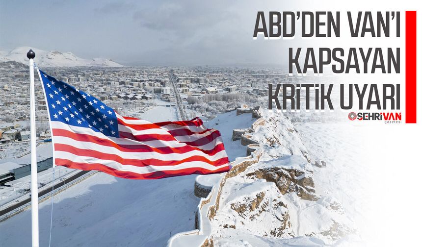 ABD’den Van’ı kapsayan kritik uyarı