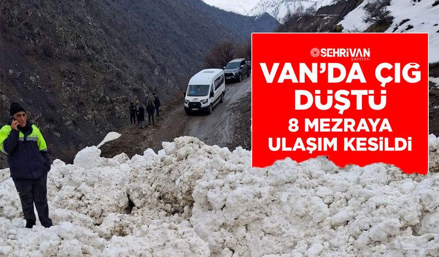 Van’da çığ düştü: 8 mezraya ulaşım kesildi