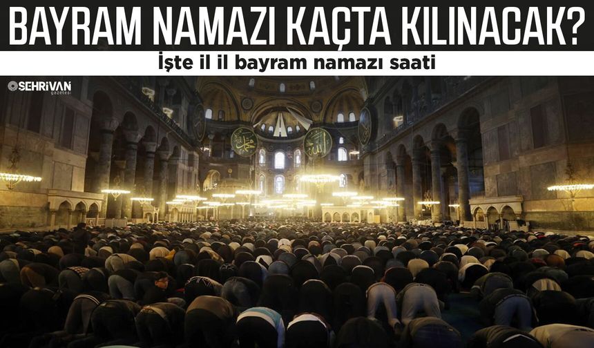 Bayram namazı kaçta kılınacak? Van İstanbul, Ankara, İzmir ve tüm illerin bayram namazı saatleri