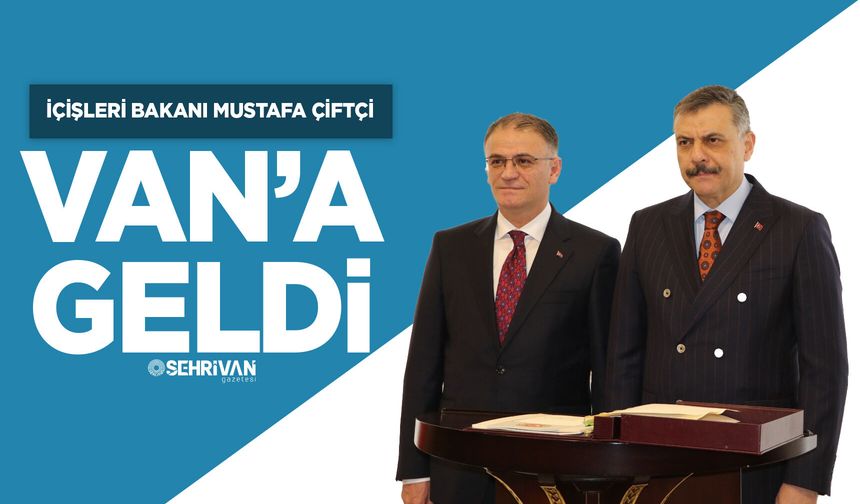 İçişleri Bakanı Mustafa Çiftçi Van’a geldi