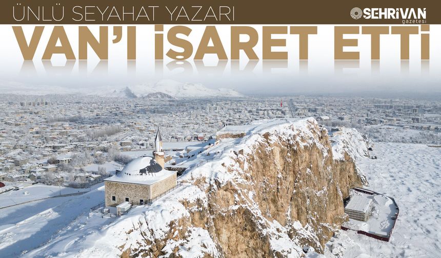 Ünlü seyahat yazarı Van’ı işaret etti