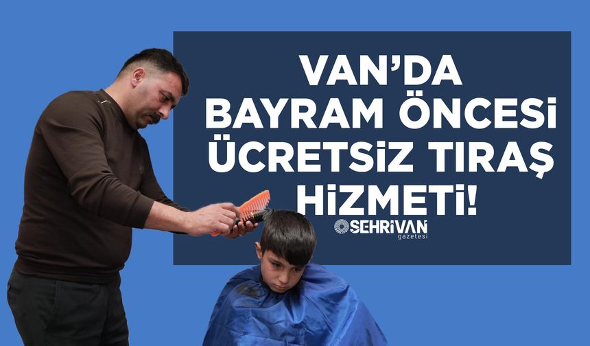 Van’da bayram öncesi ücretsiz tıraş hizmeti!
