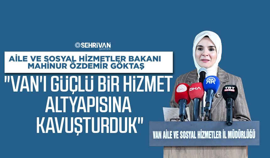 Bakan Göktaş: "Van'ı güçlü bir hizmet altyapısına kavuşturduk"