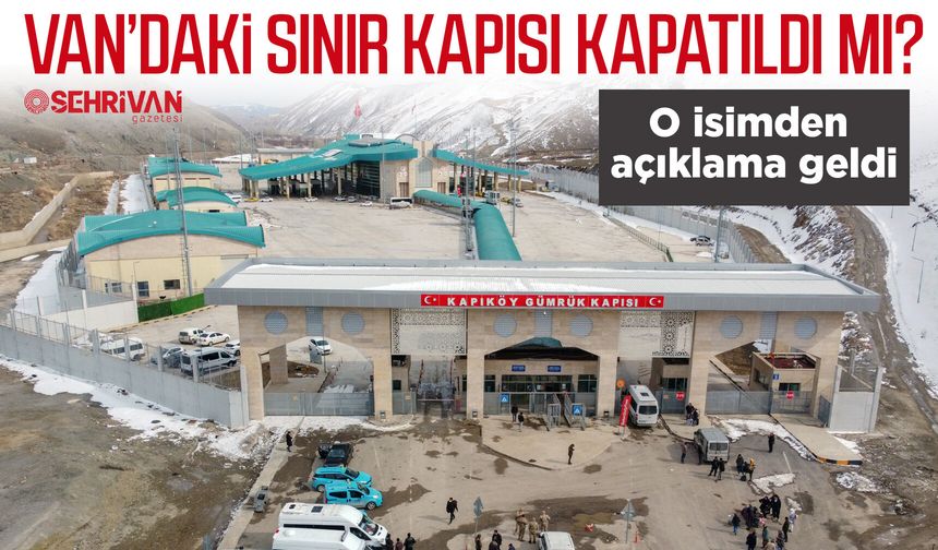 Van’daki sınır kapısı kapatıldı mı? O isimden açıklama geldi