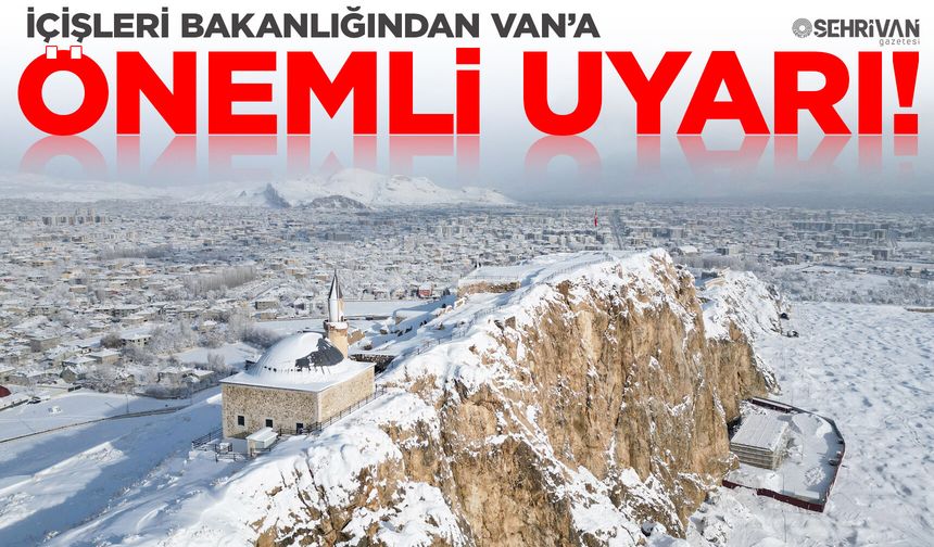 İçişleri Bakanlığından Van’a önemli uyarı!
