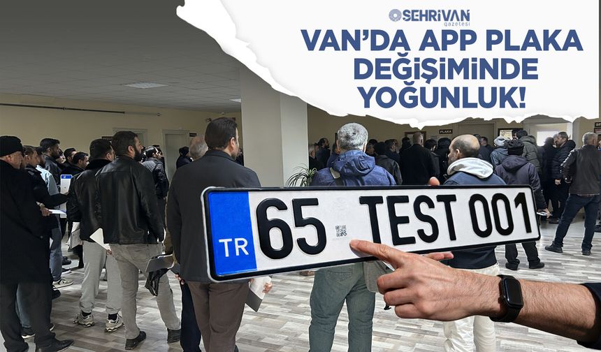 Van’da APP plaka değişiminde yoğunluk!