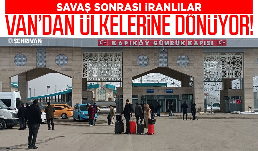Savaş sonrası İranlılar Van’dan ülkelerine dönüyor!