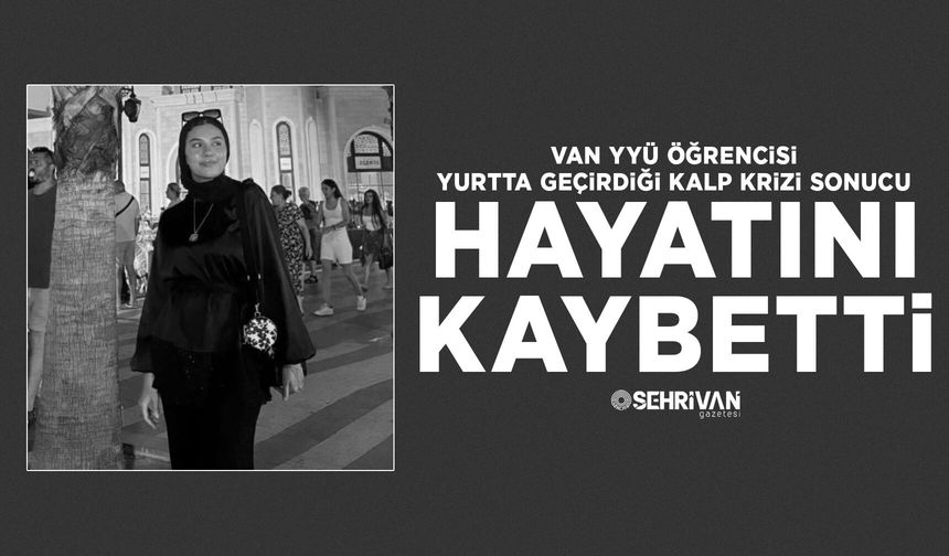Van YYÜ öğrencisi genç kız yurtta hayatını kaybetti