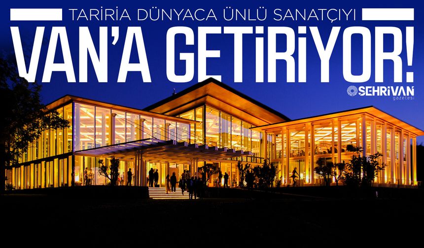 Tariria dünyaca ünlü sanatçıyı Van’a getiriyor!