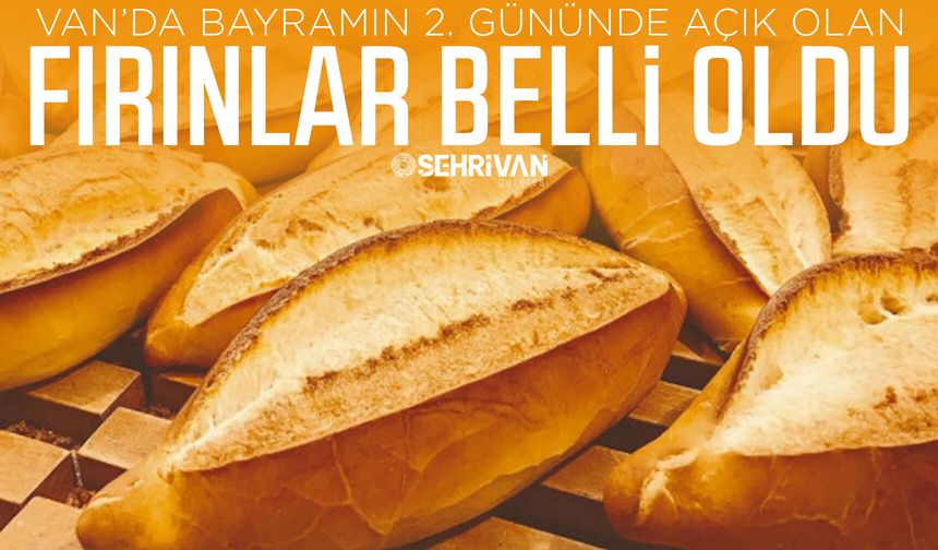 Van’da bayramın 2. günü açık fırınlar hangileri? İşte nöbetçi fırın listesi