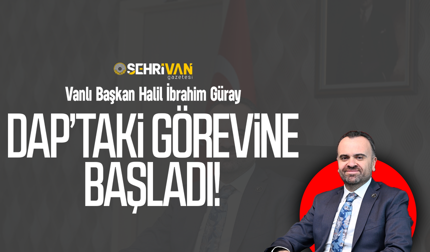 Vanlı Başkan DAP’taki görevine başladı!