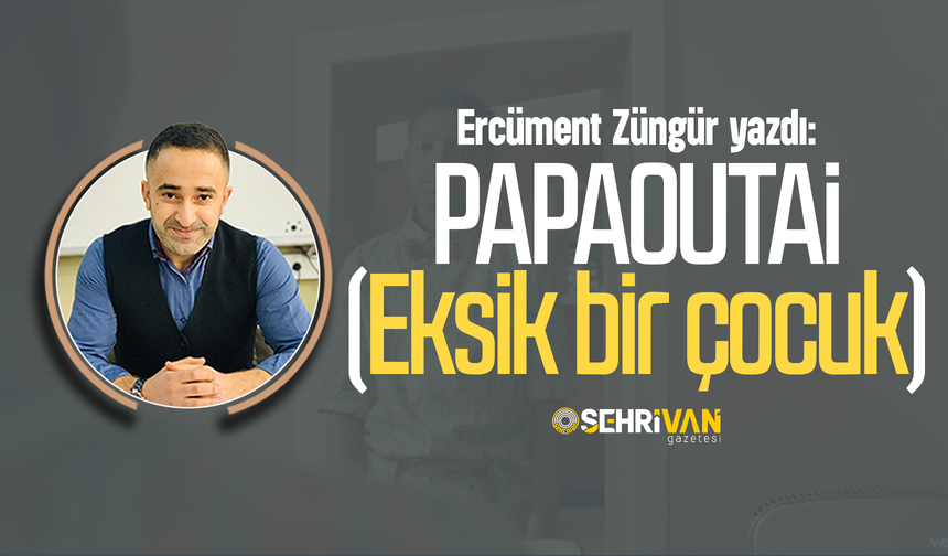 Ercüment Züngür yazdı: Papaoutai (Eksik bir çocuk)