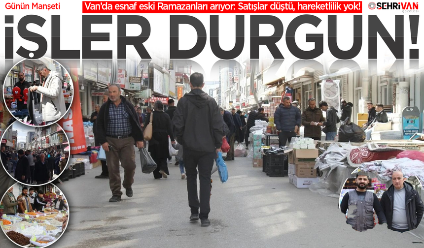 Ramazan bereketi Van’a gelmedi: Esnaf zor günler yaşıyor!