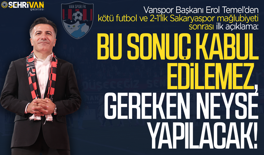 Vanspor Başkanı Erol Temel’den Sakarya mağlubiyeti sonrası sert açıklama!