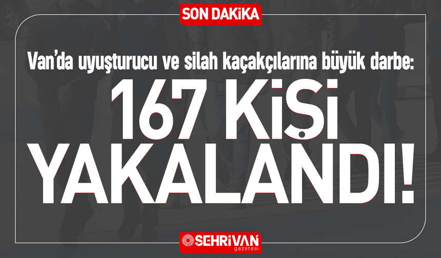 Van’da firari avı: 167 şahıs yakalandı!