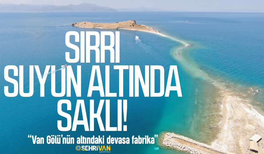 Sırrı suyun altında saklı: Van Gölü’nün altındaki devasa yaşam fabrikası!