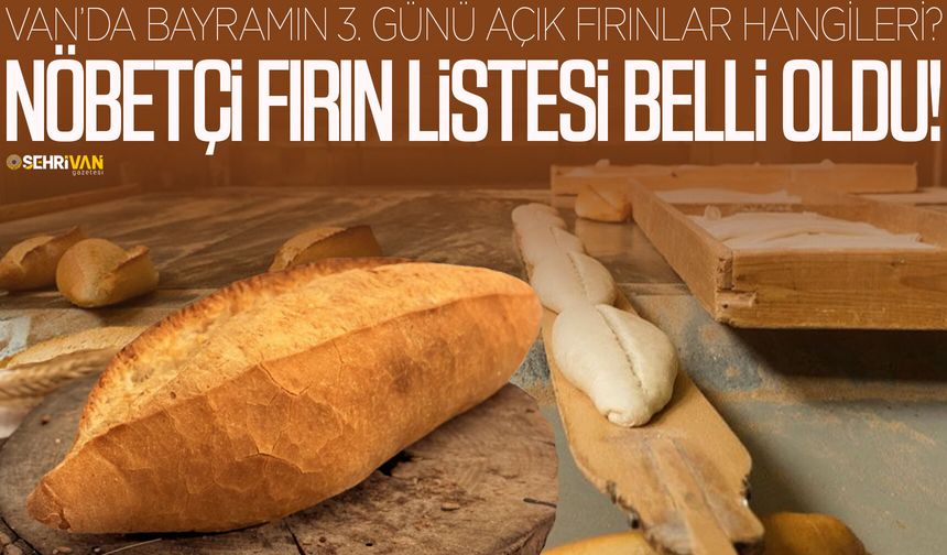 Van’da bayramın 3. günü açık fırınlar hangileri? İşte nöbetçi fırın listesi…