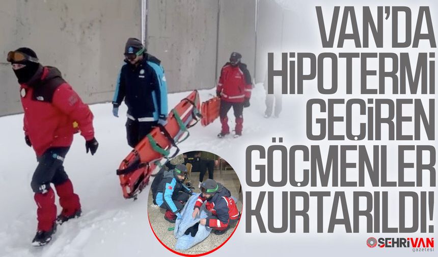 Van’da hipotermi geçiren göçmenler kurtarıldı!